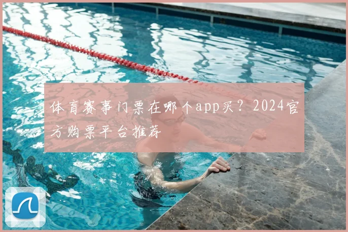 体育赛事门票在哪个app买？2024官方购票平台推荐
